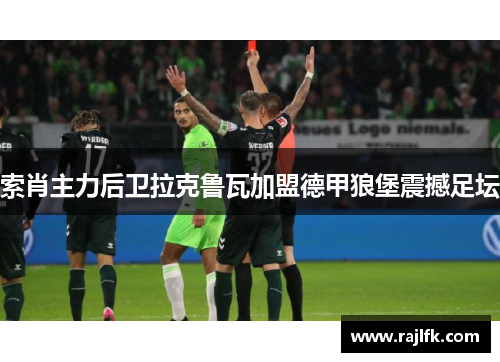 索肖主力后卫拉克鲁瓦加盟德甲狼堡震撼足坛
